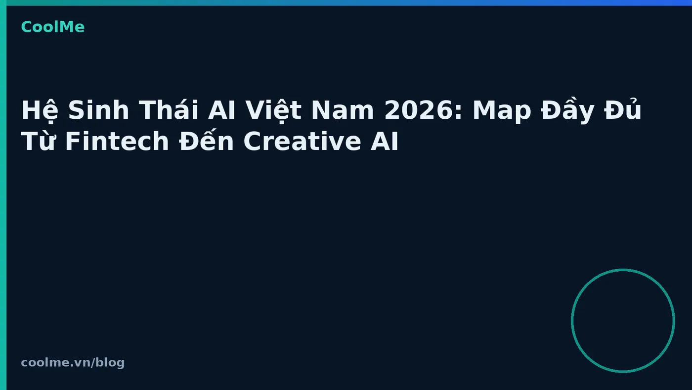 Hệ Sinh Thái AI Việt Nam 2026: Map Đầy Đủ Từ Fintech Đến Creative AI Hệ Sinh Thái AI Việt Nam 2026: Map Đầy Đủ Từ Fintech Đến Creative AI