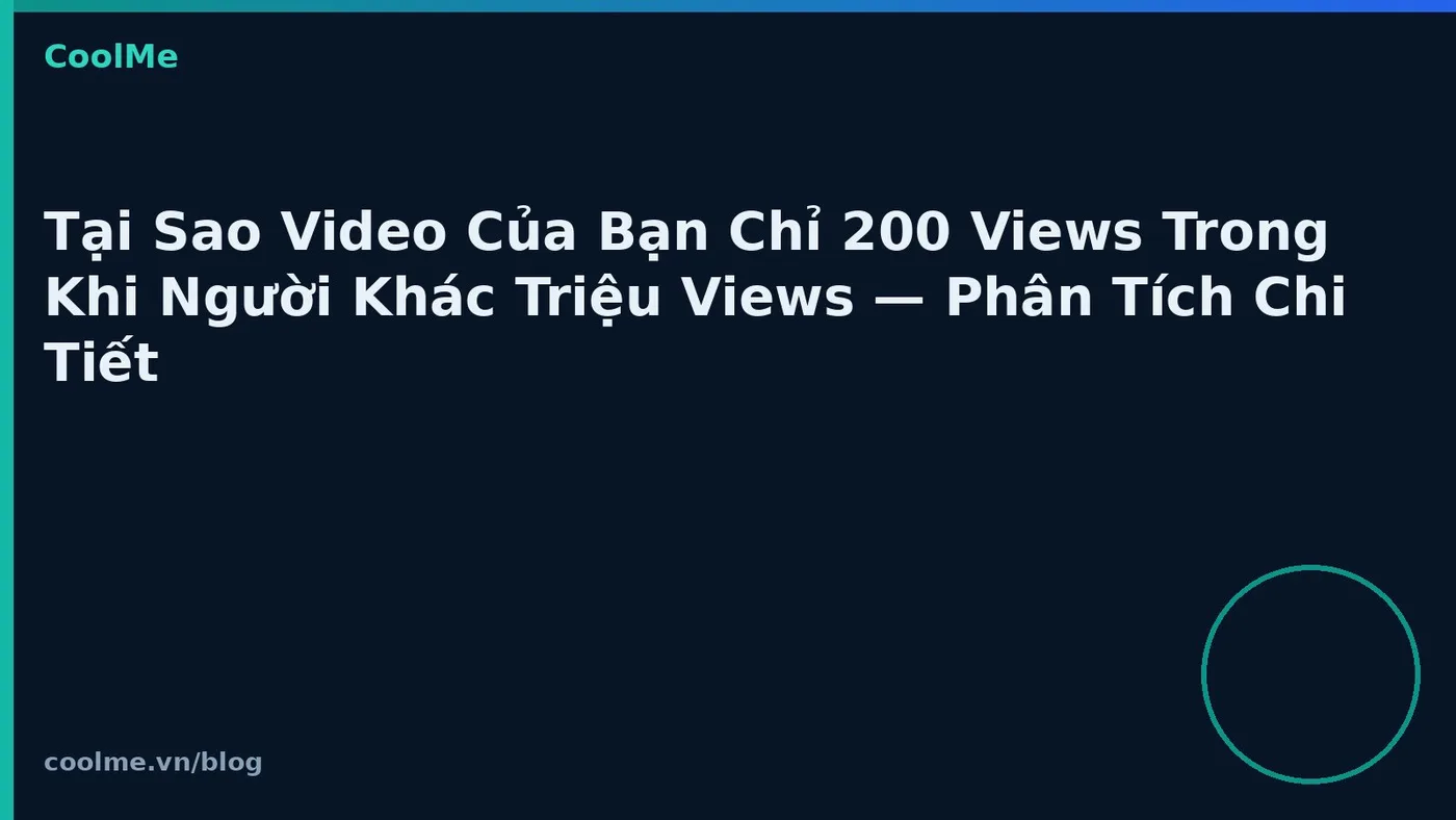 Tại Sao Video Của Bạn Chỉ 200 Views Trong Khi Người Khác Triệu Views — Phân Tích Chi Tiết Tại Sao Video TikTok Của Bạn Chỉ 200 Views — Phân Tích Chi Tiết Từng Nguyên Nhân
