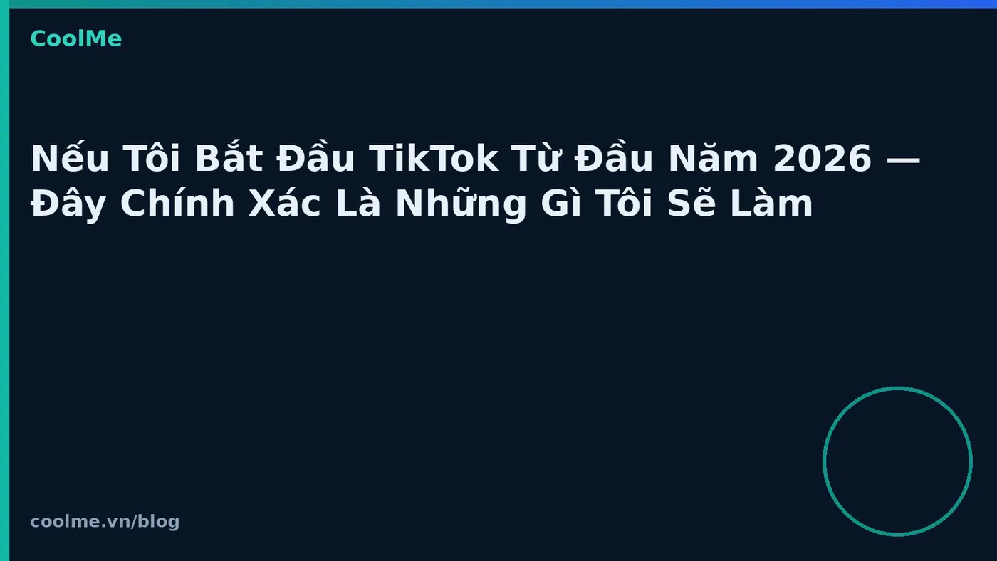 Nếu Tôi Bắt Đầu TikTok Từ Đầu Năm 2026 — Đây Chính Xác Là Những Gì Tôi Sẽ Làm Nếu Tôi Bắt Đầu TikTok Từ Đầu Năm 2026 — Đây Chính Xác Là Những Gì Tôi Sẽ Làm