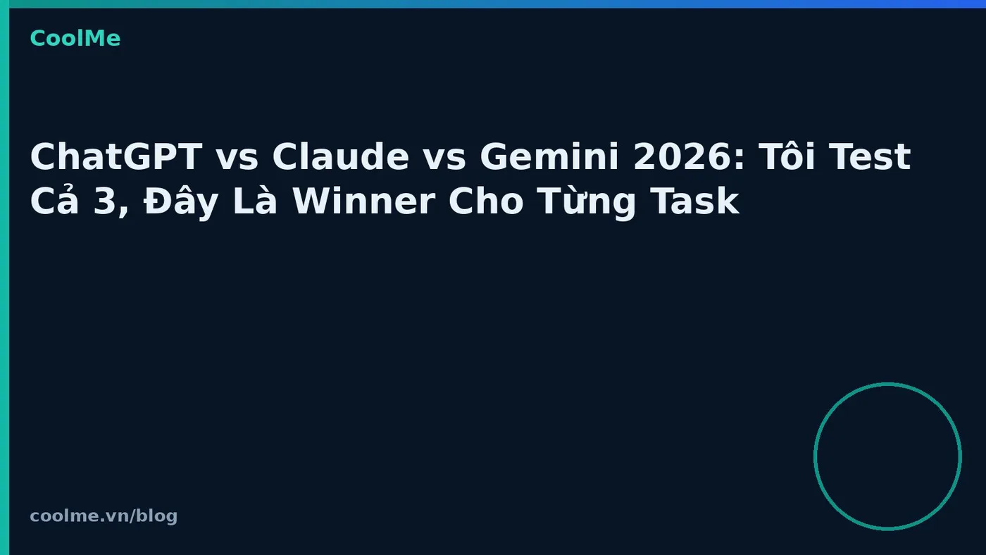 ChatGPT vs Claude vs Gemini 2026: Tôi Test Cả 3, Đây Là Winner Cho Từng Task ChatGPT vs Claude vs Gemini 2026: Tôi Test Cả 3, Đây Là Winner Cho Từng Task