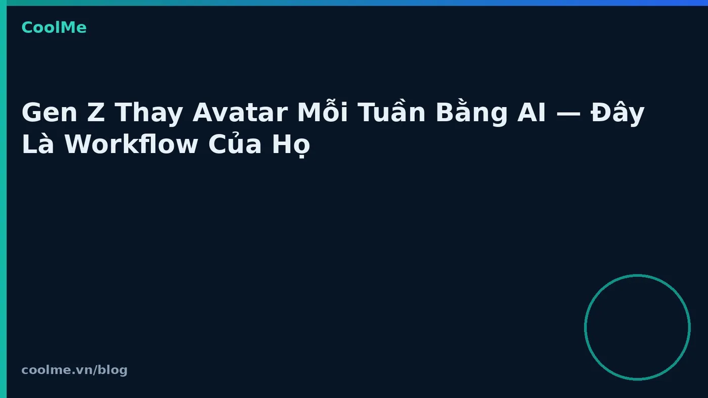 Gen Z đổi avatar bằng AI mỗi tuần: workflow thường gặp Gen Z đổi avatar bằng AI mỗi tuần: workflow thường gặp