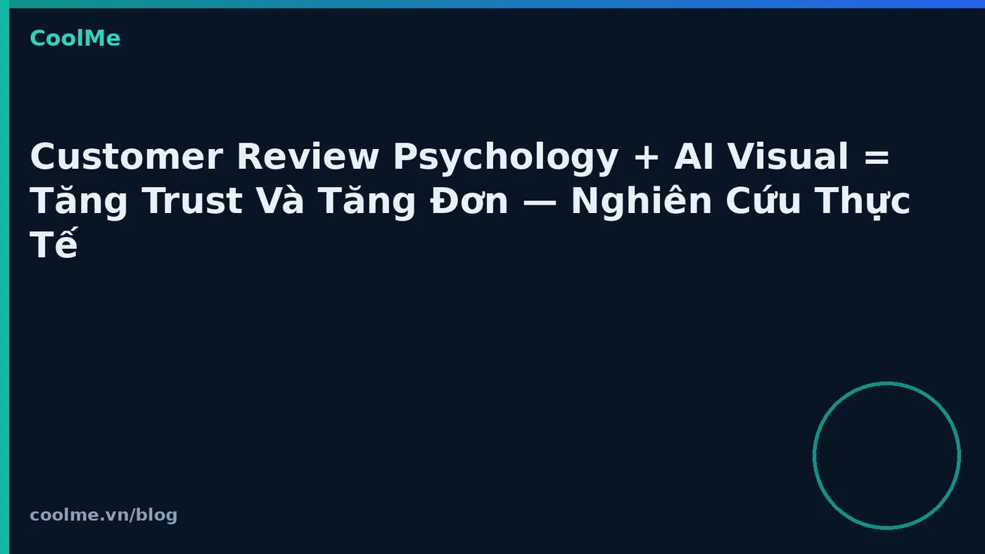 Customer Review Psychology + AI Visual = Tăng Trust Và Tăng Đơn — Nghiên Cứu Thực Tế Customer Review Psychology + AI Visual = Tăng Trust Và Tăng Đơn — Nghiên Cứu Thực Tế
