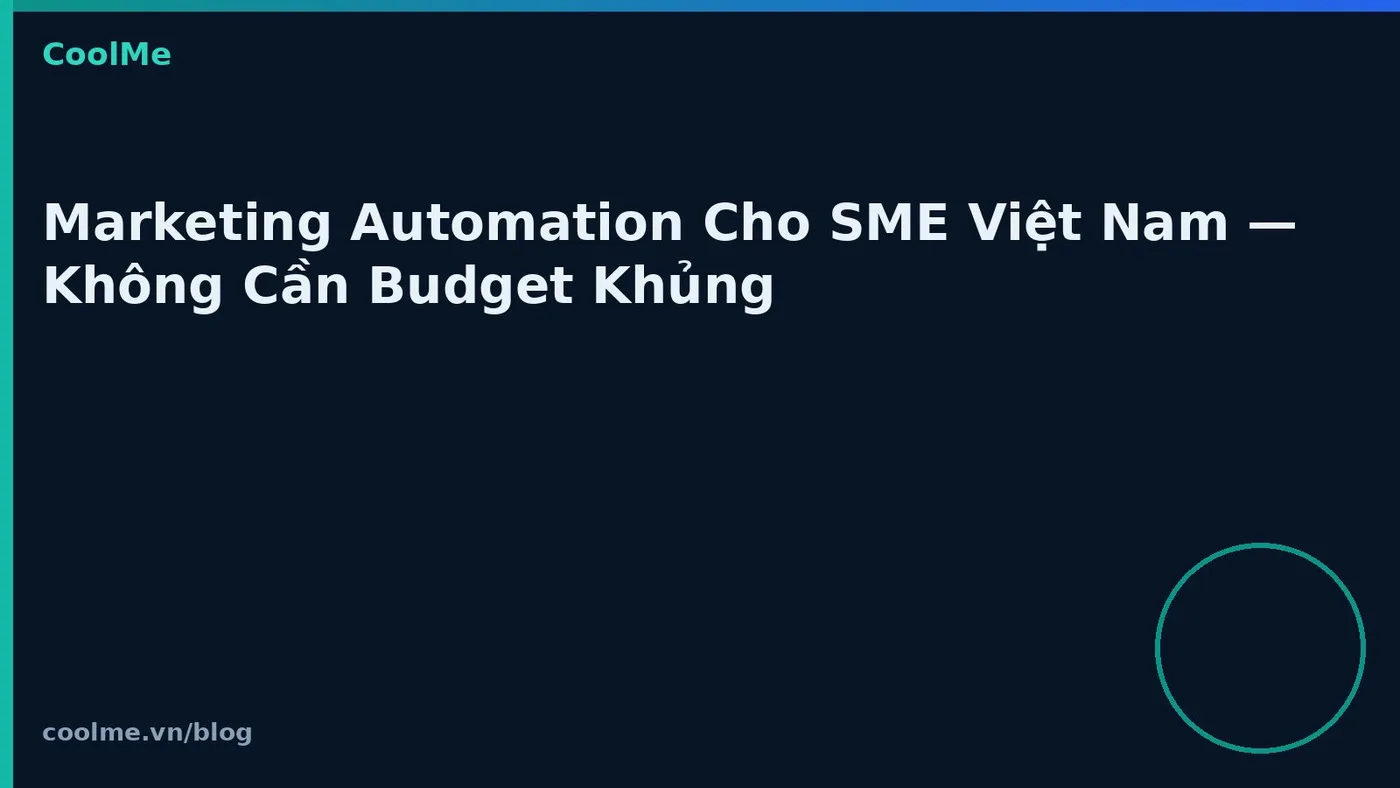 Marketing Automation Cho SME Việt Nam — Không Cần Budget Khủng Marketing Automation Cho SME Việt Nam — Không Cần Budget Khủng
