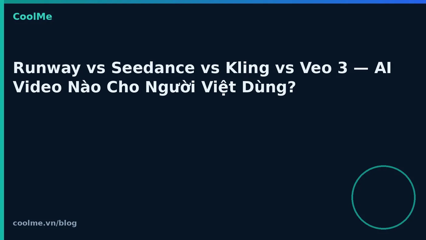 Runway vs Seedance vs Kling vs Veo 3 — AI Video Nào Cho Người Việt Dùng? Runway vs Seedance vs Kling vs Veo 3 — AI Video Nào Cho Người Việt Dùng?