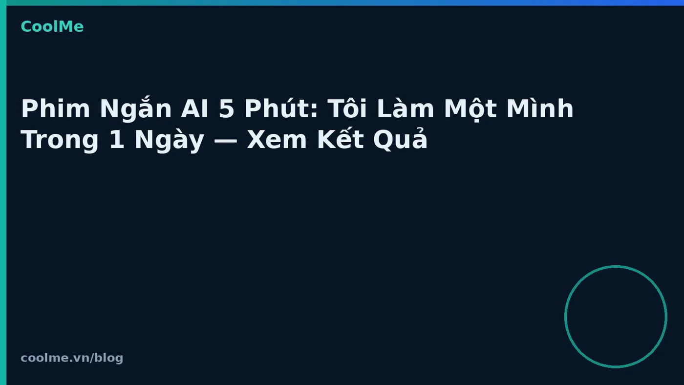 Làm phim ngắn AI năm phút một mình trong một ngày Làm phim ngắn AI năm phút một mình trong một ngày