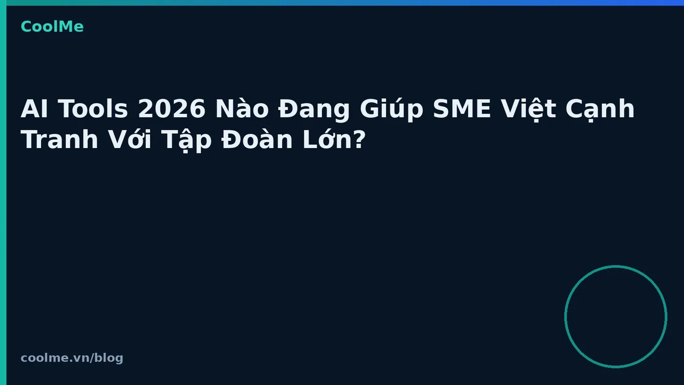 AI Tools 2026 Nào Đang Giúp SME Việt Cạnh Tranh Với Tập Đoàn Lớn? AI Tools 2026 Nào Đang Giúp SME Việt Cạnh Tranh Với Tập Đoàn Lớn?