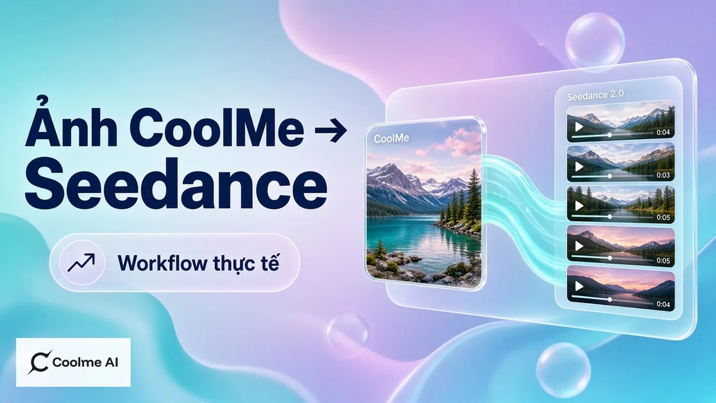 Workflow ảnh CoolMe sang Seedance 2.0: đầu vào sạch thì clip ổn hơn Workflow ảnh CoolMe sang Seedance 2.0: đầu vào sạch thì clip ổn hơn