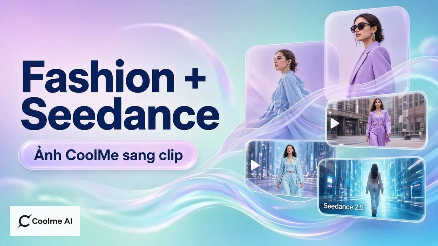 Seedance 2.5 kết hợp ảnh fashion CoolMe: từ look tĩnh sang clip Seedance 2.5 kết hợp ảnh fashion CoolMe: từ look tĩnh sang clip
