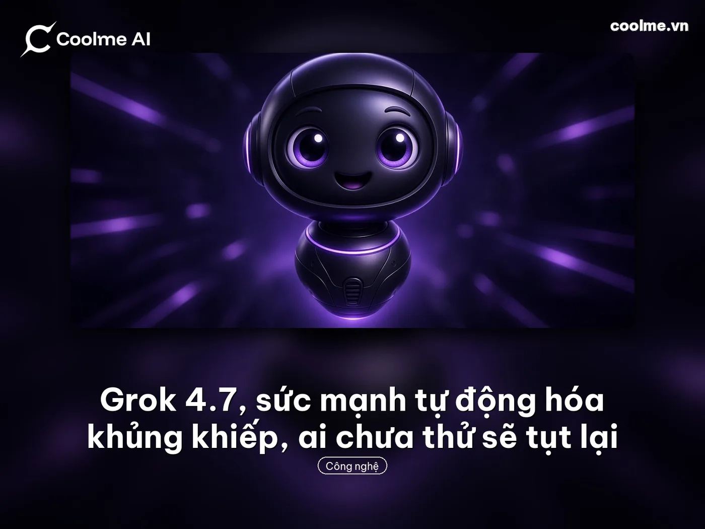 Grok 4.7: sức mạnh tự động hóa AI, ai chậm chân sẽ tụt lại Grok 4.7 tự động hóa AI: vì sao chậm thử sẽ tụt lại